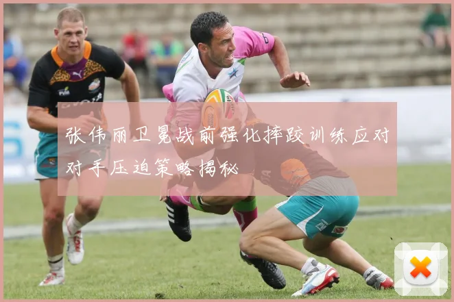 张伟丽卫冕战前强化摔跤训练应对对手压迫策略揭秘